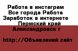 Работа в инстаграм - Все города Работа » Заработок в интернете   . Пермский край,Александровск г.